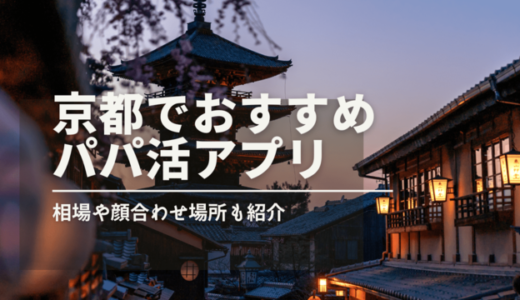 京都のパパ活事情2023最新❤️おすすめアプリ・相場・顔合わせ場所をまるっと紹介